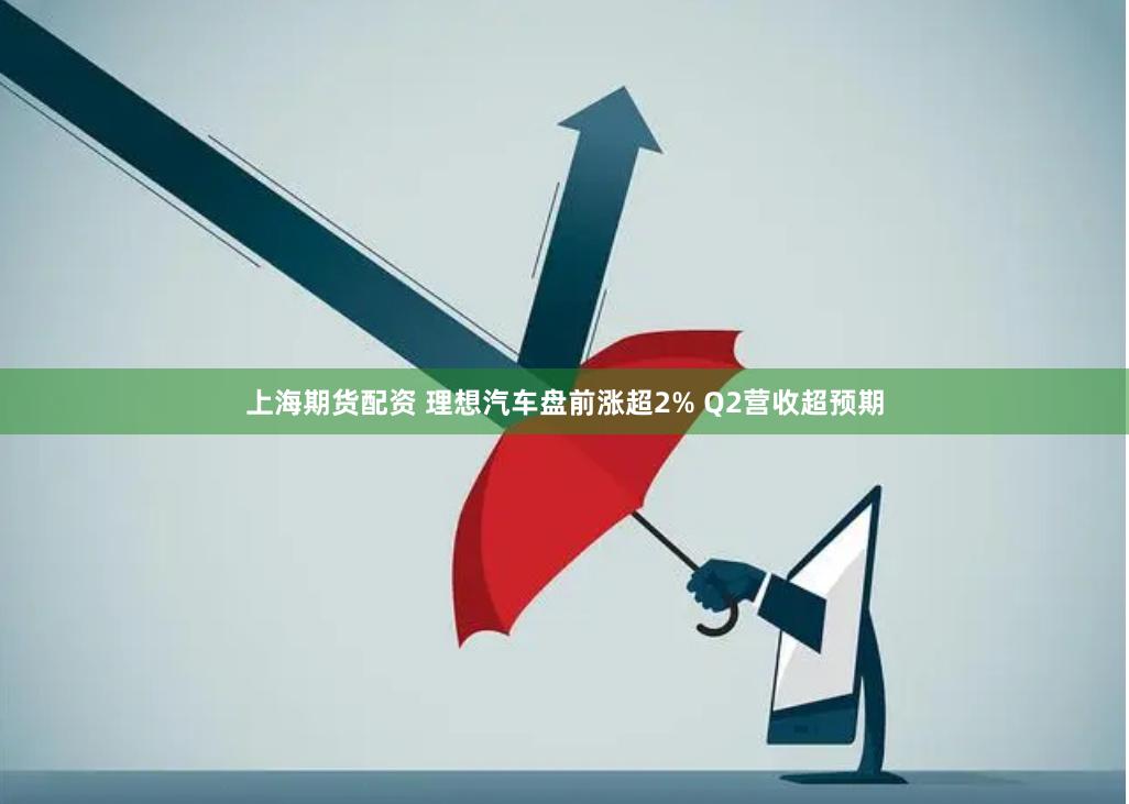 上海期货配资 理想汽车盘前涨超2% Q2营收超预期