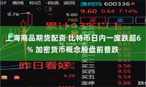上海商品期货配资 比特币日内一度跌超6% 加密货币概念股盘前普跌