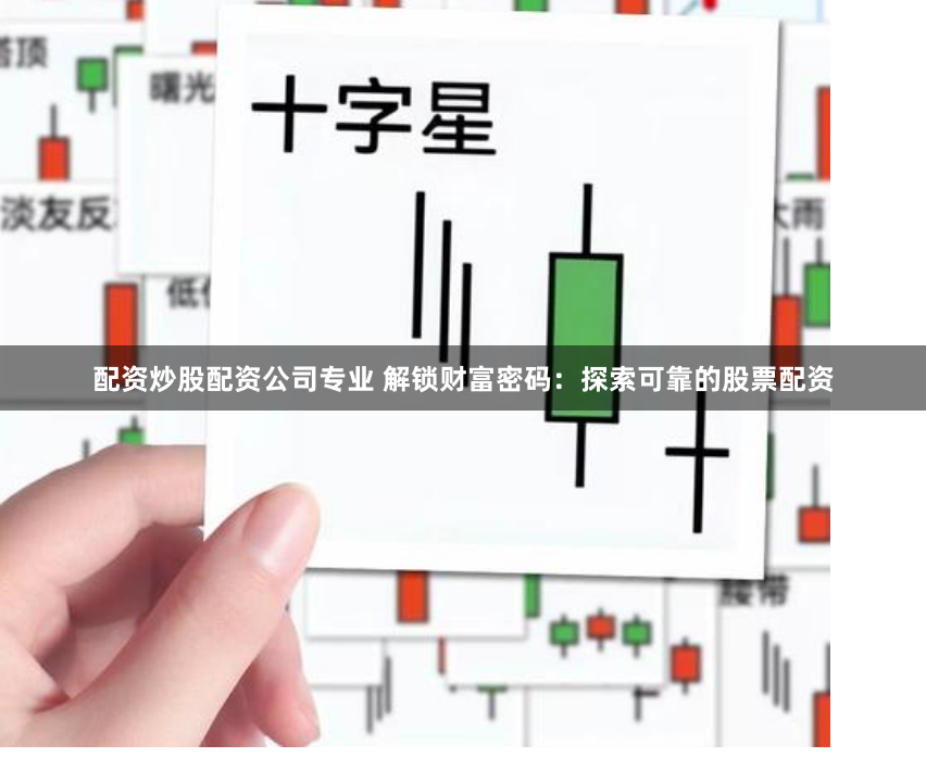 配资炒股配资公司专业 解锁财富密码：探索可靠的股票配资