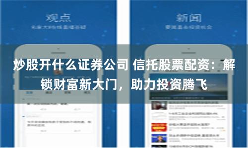 炒股开什么证券公司 信托股票配资：解锁财富新大门，助力投资腾飞
