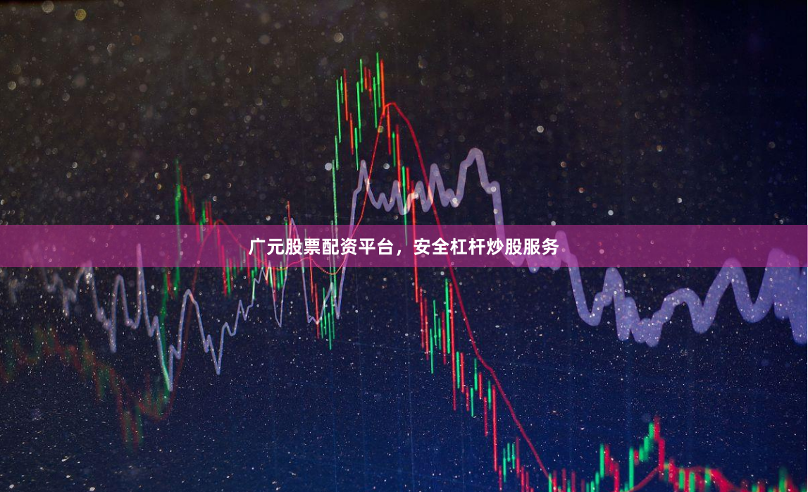 广元股票配资平台，安全杠杆炒股服务